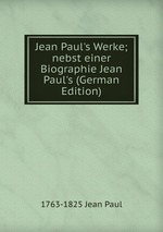 Jean Paul`s Werke; nebst einer Biographie Jean Paul`s (German Edition)
