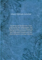 Akademische Redekunst: Zum Gebrauche Der Vorlesungen Auf Hohen Schulen Als Ein Bequemes Handbuch Eingerichtet Und Mit Den Schnsten Zeugnissen Der Alten Erlutert (German Edition)