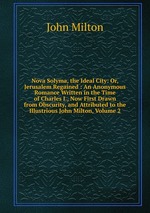 Nova Solyma, the Ideal City: Or, Jerusalem Regained : An Anonymous Romance Written in the Time of Charles I., Now First Drawn from Obscurity, and Attributed to the Illustrious John Milton, Volume 2