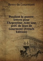 Pendant la guerre; lettres pour l`Argentine. Avec une prf. de Jean de Gourmont (French Edition)