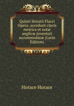 Quinti Horatii Flacci Opera: accedunt clavis metrica et not anglic juventuti accommodat (Latin Edition)