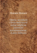 Opera; accedunt clavis metrica et notae anglicae juventuti accommodatae; (Latin Edition)