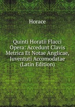 Quinti Horatii Flacci Opera: Accedunt Clavis Metrica Et Notae Anglicae, Juventuti Accomodatae (Latin Edition)
