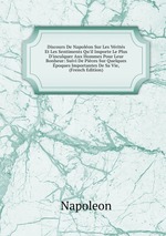 Discours De Napolon Sur Les Vrits Et Les Sentiments Qu`il Importe Le Plus D`inculquer Aux Hommes Pour Leur Bonheur: Suivi De Pices Sur Quelques poques Importantes De Sa Vie, (French Edition)