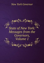State of New York: Messages from the Governors, Volume 1