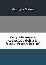 Ce que le monde catholique doit a la France (French Edition)