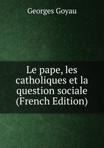 Le pape, les catholiques et la question sociale (French Edition)