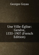 Une Ville-glise: Genve, 1535-1907 (French Edition)