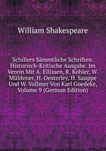 Schillers Smmtliche Schriften. Historisch-Kritische Ausgabe. Im Verein Mit A. Ellissen, R. Khler, W. Mldener, H. Oesterley, H. Sauppe Und W. Vollmer Von Karl Goedeke, Volume 9 (German Edition)