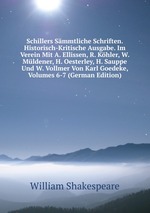 Schillers Smmtliche Schriften. Historisch-Kritische Ausgabe. Im Verein Mit A. Ellissen, R. Khler, W. Mldener, H. Oesterley, H. Sauppe Und W. Vollmer Von Karl Goedeke, Volumes 6-7 (German Edition)