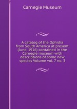 A catalog of the Ophidia from South America at present (June, 1916) contained in the Carnegie museum with descriptions of some new species Volume vol. 7 no. 3