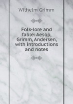 Folk-lore and fable: Aesop, Grimm, Andersen, with introductions and notes