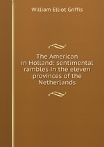 The American in Holland: sentimental rambles in the eleven provinces of the Netherlands