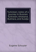 Turkistan; notes of a journey in Russian Turkistan, Khokand, Bukhara, and Kuldja