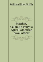 Matthew Calbraith Perry: a typical American naval officer