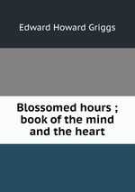 Blossomed hours ; book of the mind and the heart