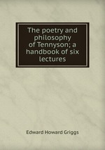 The poetry and philosophy of Tennyson; a handbook of six lectures