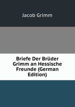 Briefe Der Brder Grimm an Hessische Freunde (German Edition)