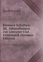 Kleinere Schriften: Bd. Abhandlungen Zur Literatur Und Grammatik (German Edition)