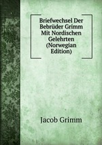 Briefwechsel Der Bebrder Grimm Mit Nordischen Gelehrten (Norwegian Edition)