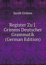 Register Zu J. Grimms Deutscher Grammatik (German Edition)