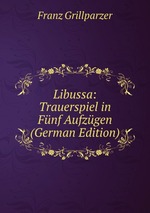 Libussa: Trauerspiel in Fnf Aufzgen (German Edition)