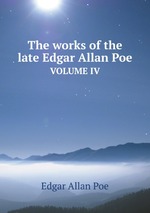 The works of the late Edgar Allan Poe. VOLUME IV