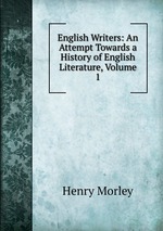 English Writers: An Attempt Towards a History of English Literature, Volume 1