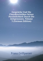 Gesprche Und Die Charakteristiken Seiner Persnlichkeit Durch Die Zeitgenossen, Volume 3 (German Edition)