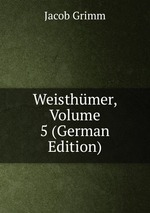 Weisthmer, Volume 5 (German Edition)