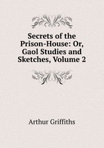 Secrets of the Prison-House: Or, Gaol Studies and Sketches, Volume 2