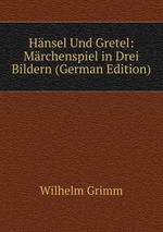 Hnsel Und Gretel: Mrchenspiel in Drei Bildern (German Edition)
