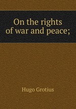 On the rights of war and peace;