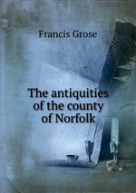 The antiquities of the county of Norfolk