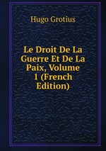 Le Droit De La Guerre Et De La Paix, Volume 1 (French Edition)