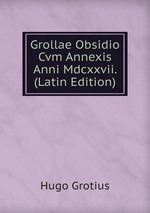 Grollae Obsidio Cvm Annexis Anni Mdcxxvii. (Latin Edition)