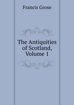 The Antiquities of Scotland, Volume 1