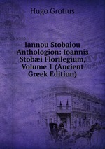Iannou Stobaiou Anthologion: Ioannis Stobi Florilegium, Volume 1 (Ancient Greek Edition)