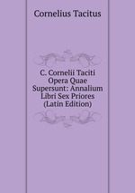 C. Cornelii Taciti Opera Quae Supersunt: Annalium Libri Sex Priores (Latin Edition)
