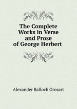 The Complete Works in Verse and Prose of George Herbert