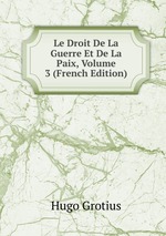 Le Droit De La Guerre Et De La Paix, Volume 3 (French Edition)