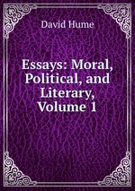 Essays: Moral, Political, and Literary, Volume 1