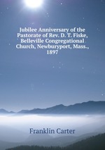 Jubilee Anniversary of the Pastorate of Rev. D. T. Fiske, Belleville Congregational Church, Newburyport, Mass., 1897