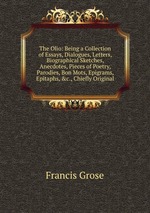 The Olio: Being a Collection of Essays, Dialogues, Letters, Biographical Sketches, Anecdotes, Pieces of Poetry, Parodies, Bon Mots, Epigrams, Epitaphs, &c., Chiefly Original