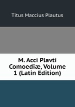 M. Acci Plavti Comoedi, Volume 1 (Latin Edition)
