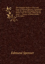 The Complete Works in Verse and Prose of Edmund Spenser: Complaints 1590-91.  Essay On English Pastoral Poetry / by E. W. Gosse.  Rider On the Same ; . ; Notices of Edward Kirke / by the Editor