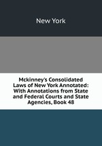 Mckinney`s Consolidated Laws of New York Annotated: With Annotations from State and Federal Courts and State Agencies, Book 48