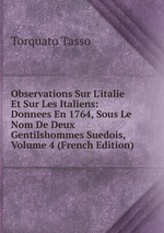 Observations Sur L`italie Et Sur Les Italiens: Donnees En 1764, Sous Le Nom De Deux Gentilshommes Suedois, Volume 4 (French Edition)