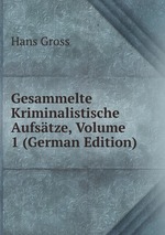 Gesammelte Kriminalistische Aufstze, Volume 1 (German Edition)