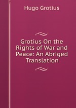 Grotius On the Rights of War and Peace: An Abriged Translation